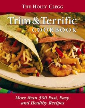 Hardcover The Holly Clegg Trim & Terrific Cookbook: More Than 500 Fast, Easy, and Healthy Recipes Book