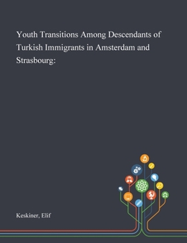 Youth Transitions among Descendants of Turkish Immigrants in Amsterdam and Strasbourg:: A Generation in Transition