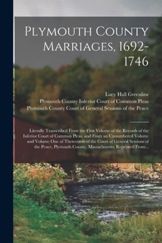 Plymouth County Marriages, 1692-1746; Literally Transcribed From the First Volume of the Records of the Inferior Court of Common Pleas, and From an ... of General Sessions of the Peace, Plymouth...