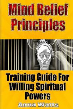 Paperback Mind Belief Principles: Training Guide For Willing Spiritual Powers Book