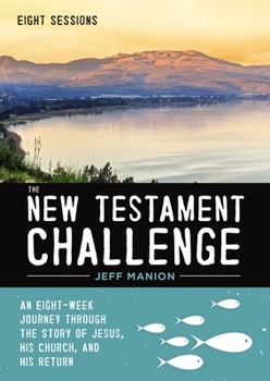 The New Testament Challenge Video Study: An Eight-Week Journey Through the Story of Jesus, His Church, and His Return