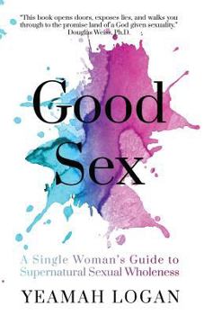 Paperback Good Sex: A Single Woman's Guide to Supernatural Sexual Wholeness Book