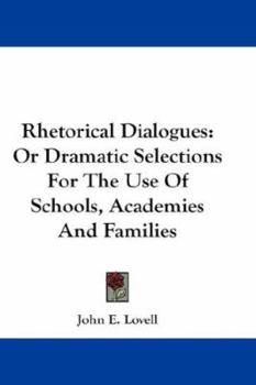 Paperback Rhetorical Dialogues: Or Dramatic Selections For The Use Of Schools, Academies And Families Book