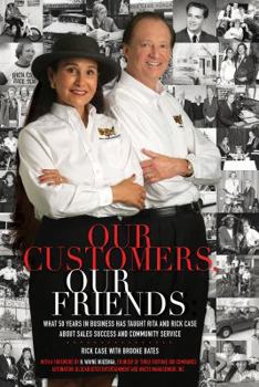 Hardcover Our Customers, Our Friends: What 50 Years in Business Has Taught Rita and Rick Case About Sales Success and Community Service Book