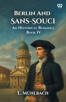 Paperback Berlin And Sans-Souci An Historical Romance Book IV Book