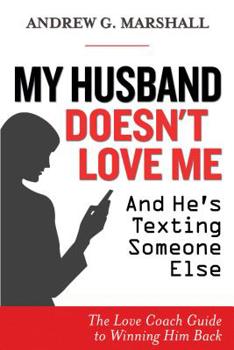 Paperback My Husband Doesn't Love Me and He's Texting Someone Else: The Love Coach Guide to Winning Him Back Book
