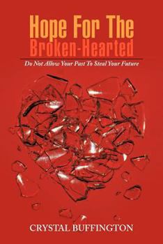 Paperback Hope For The Broken-Hearted: Do Not Allow Your Past To Steal Your Future Book