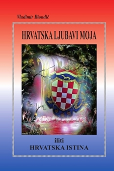 Paperback HRVATSKA LJUBAVI MOJA iliti HRVATSKA ISTINA Book