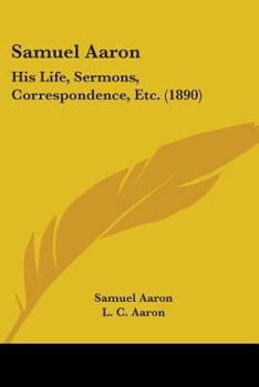 Paperback Samuel Aaron: His Life, Sermons, Correspondence, Etc. (1890) Book