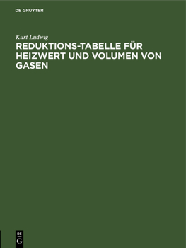 Hardcover Reduktions-Tabelle Für Heizwert Und Volumen Von Gasen: Rechnerische Und Logarithmische Tafel Sowie Heizwerte Der Wichtigsten Brennstoffe Einschl. Flam [German] Book