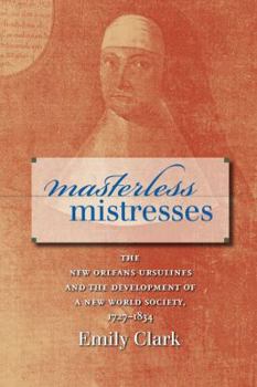 Paperback Masterless Mistresses: The New Orleans Ursulines and the Development of a New World Society, 1727-1834 Book