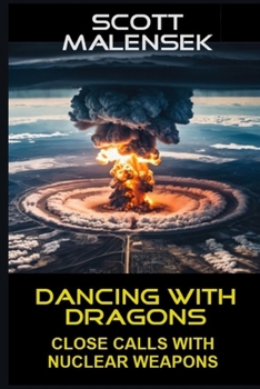 Dancing With Dragons: Close Calls with Nuclear Weapons