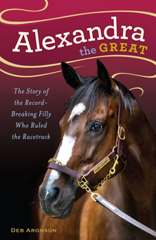 Hardcover Alexandra the Great: The Story of the Record-Breaking Filly Who Ruled the Racetrack Book