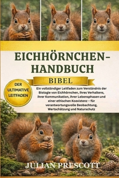 Eichhörnchen-Handbuch (Bibel): Ein vollständiger Leitfaden zum Verständnis der Biologie von Eichhörnchen, ihres Verhaltens, ihrer Kommunikation, ihrer
