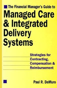 Hardcover Financial Manager's Guide to Managed Care and Integrated Delivery Systems: Strategies for Contracting, Compensation and Reimbursement Book