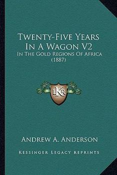 Paperback Twenty-Five Years In A Wagon V2: In The Gold Regions Of Africa (1887) Book