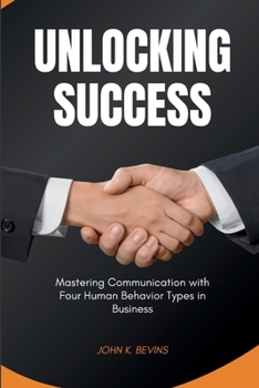 Paperback Unlocking success: Mastering Communication with Four Human Behavior Types in Business Book