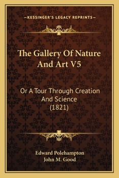 Paperback The Gallery Of Nature And Art V5: Or A Tour Through Creation And Science (1821) Book