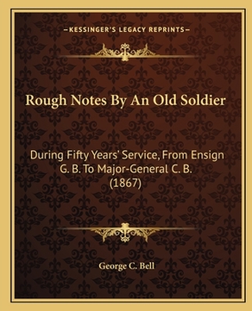 Paperback Rough Notes By An Old Soldier: During Fifty Years' Service, From Ensign G. B. To Major-General C. B. (1867) Book