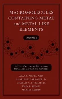 Hardcover Macromolecules Containing Metal and Metal-Like Elements, Volume 1: A Half-Century of Metal- And Metalloid-Containing Polymers Book