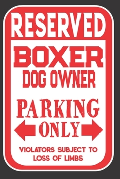 Paperback Reserved Boxer Dog Owner Parking Only. Violators Subject To Loss Of Limbs: Blank Lined Notebook To Write In - Funny Gift For Boxer Dog Lovers Book