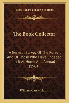 Paperback The Book Collector: A General Survey Of The Pursuit And Of Those Who Have Engaged In It At Home And Abroad (1904) Book