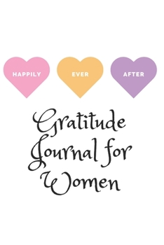 gratitude journal for women happily Ever After: Practice gratitude and Daily Reflection Find Happiness and Peace in 5 Minutes a Day