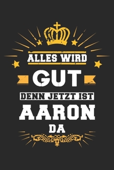 Alles wird gut denn jetzt ist Aaron da: Notizbuch liniert 120 Seiten für Notizen Zeichnungen Formeln Organizer Tagebuch für den Vater Bruder Sohn (German Edition)