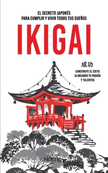 IKIGAI: El arte japonés para cumplir y vivir todos tus sueños (Spanish Edition)