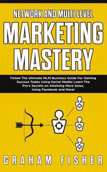 Paperback Network and Multi Level Marketing Mastery: Follow The Ultimate MLM Business Guide For Gaining Success Today Using Social Media! Learn The Pro's Secret Book