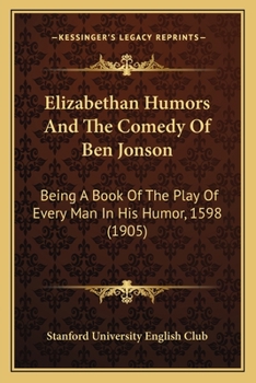 Paperback Elizabethan Humors And The Comedy Of Ben Jonson: Being A Book Of The Play Of Every Man In His Humor, 1598 (1905) Book