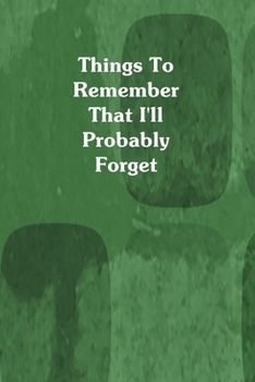 Paperback Things To Remember That I'll Probably Forget: Green Personal Information Journal Book