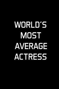 World's Most Average Actress: Actress Gifts For Women - Blank Lined Notebook Journal - (6 x 9 Inches) - 120 Pages