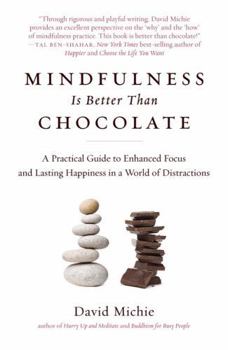 Paperback Mindfulness Is Better Than Chocolate: A Practical Guide to Enhanced Focus and Lasting Happiness in a World of Distractions Book