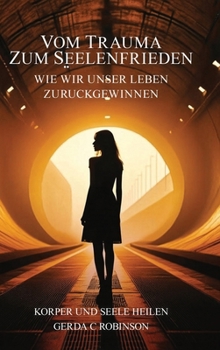 Vom Trauma Zum Seelenfrieden: Wie Wir Unser Leben Zurückgewinnen