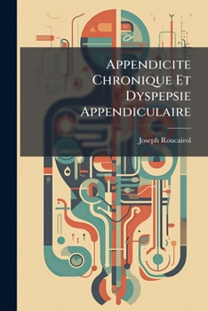 Paperback Appendicite Chronique Et Dyspepsie Appendiculaire [French] Book