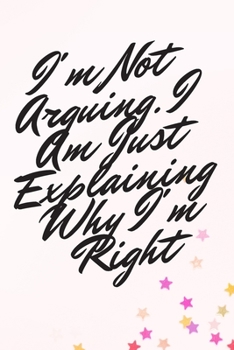 Paperback I'm Not Arguing. I Am Just Explaining Why I'm Right Book