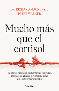 Mucho más que el cortisol: La nueva ciencia de las hormonas del estrés, los picos de glucosa y el metabolismo que transformará tu salud / Stress Tested (Spanish Edition)