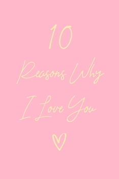 10 Reasons Why I Love You: 6x9" Lined Notebook/Journal Gift For Couples. Perfect Romantic, Birthday, Anniversary, Valentine's Gift