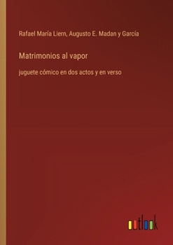 Paperback Matrimonios al vapor: juguete cómico en dos actos y en verso [Spanish] Book