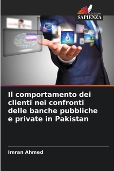Paperback Il comportamento dei clienti nei confronti delle banche pubbliche e private in Pakistan [Italian] Book