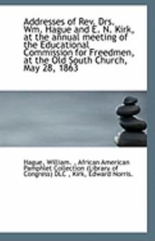 Addresses of Rev Drs Wm Hague and E N Kirk, at the Annual Meeting of the Educational Commission