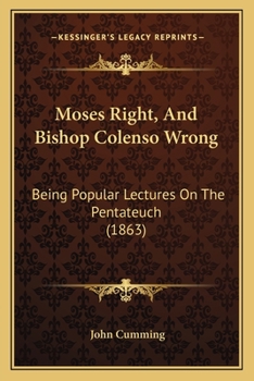 Paperback Moses Right, And Bishop Colenso Wrong: Being Popular Lectures On The Pentateuch (1863) Book