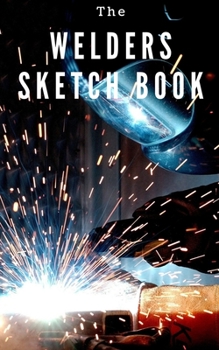 Paperback The Welders Sketch Book: 5 x 8 Sketch book - perfect for working out your welds prior to laying metal Book