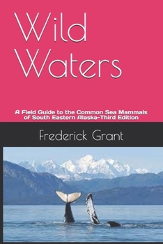 Wild Waters: A Field Guide to the Common Sea Mammals of South Eastern Alaska-Third Edition (Alaska Natural History Series)