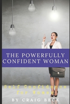 Paperback The Powerfully Confident Woman: Self Confidence For Women Book