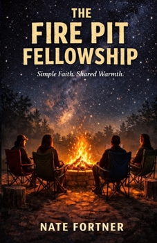 Paperback The Fire Pit Fellowship: Simple Faith. Shared Warmth. Book
