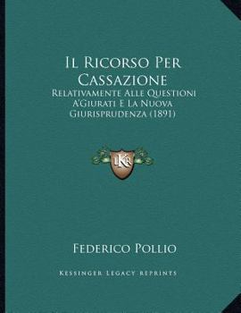 Paperback Il Ricorso Per Cassazione: Relativamente Alle Questioni A'Giurati E La Nuova Giurisprudenza (1891) [Italian] Book