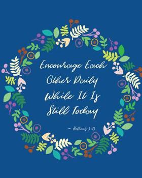 Paperback Encourage Each Other Daily While It is Still Today - Hebrews 3: 13: Unruled Composition Notebook Book
