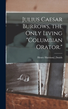 Hardcover Julius Caesar Burrows, the Only Living "Columbian Orator." Book